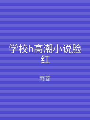 学校h高潮小说脸红