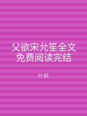 父欲宋允笙全文免费阅读完结