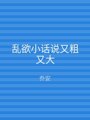 乱欲小话说又粗又大