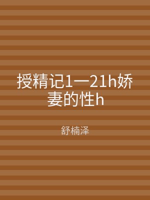 授精记1一21h娇妻的性h