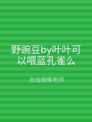 野豌豆by叶叶可以喂蓝孔雀么