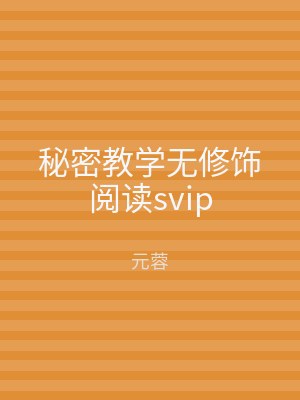秘密教学无修饰阅读svip
