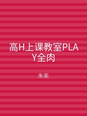 高H上课教室PLAY全肉