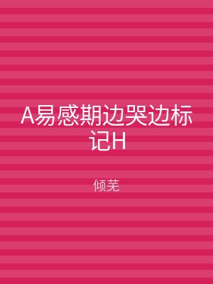 A易感期边哭边标记H