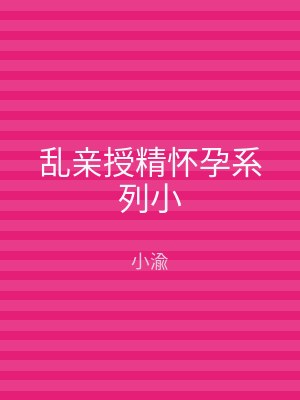 乱亲授精怀孕系列小