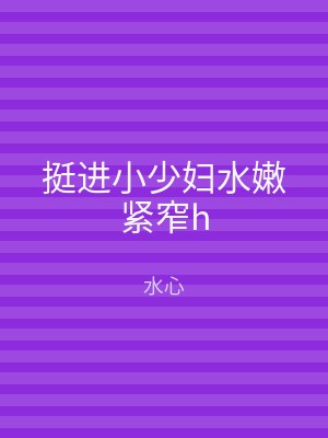 挺进小少妇水嫩紧窄h