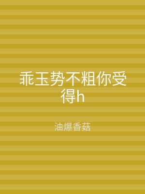乖玉势不粗你受得h