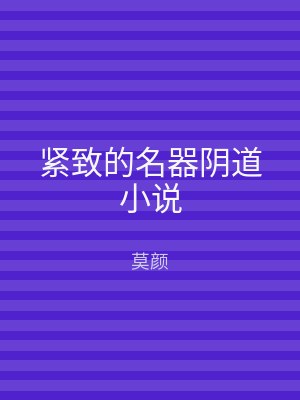 紧致的名器阴道小说