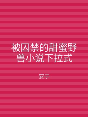 被囚禁的甜蜜野兽小说下拉式