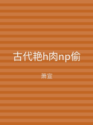 古代艳h肉np偷