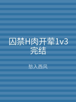 囚禁H肉开荤1v3完结