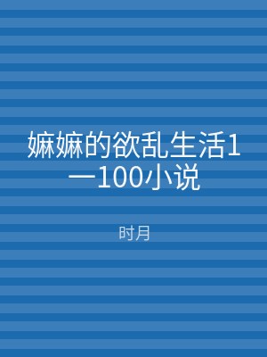嫲嫲的欲乱生活1一100小说