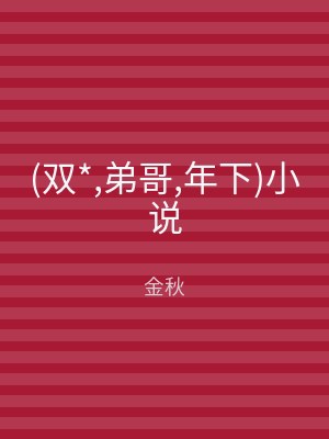 (双*,弟哥,年下)小说