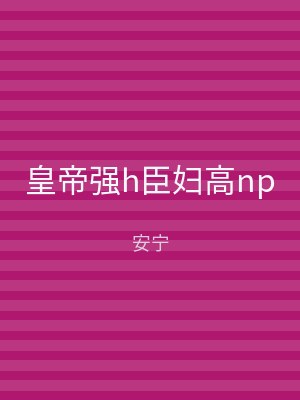 皇帝强h臣妇高np