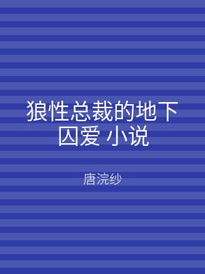 狼性总裁的地下囚爱 小说