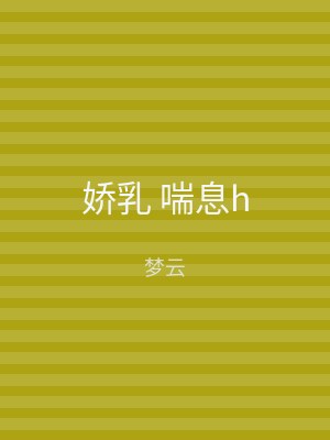 娇乳 喘息h