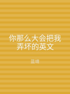你那么大会把我弄坏的英文