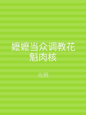 嬷嬷当众调教花魁肉核