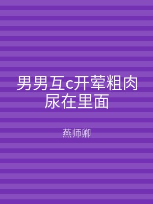 男男互c开荤粗肉尿在里面