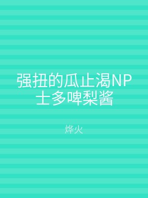 强扭的瓜止渴NP士多啤梨酱