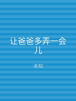 让爸爸多弄一会儿