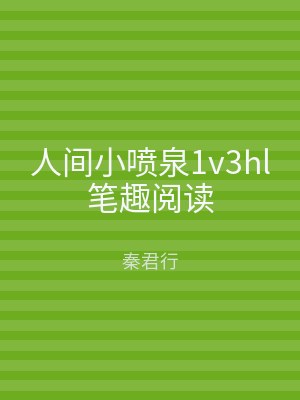 人间小喷泉1v3hl笔趣阅读