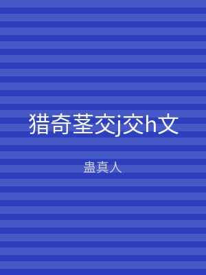 猎奇茎交j交h文