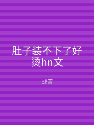 肚子装不下了好烫hn文