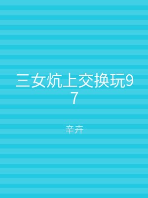 三女炕上交换玩97