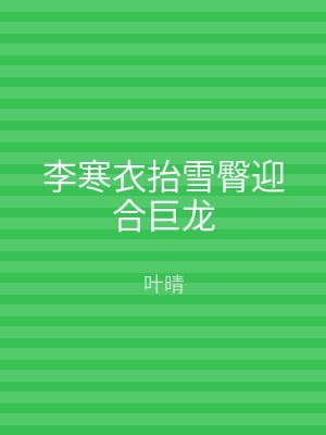 李寒衣抬雪臀迎合巨龙