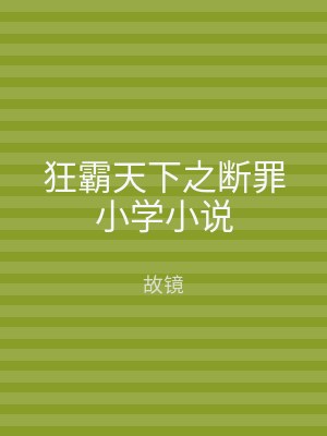 狂霸天下之断罪小学小说