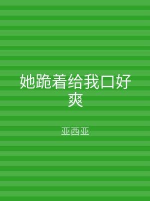 她跪着给我口好爽