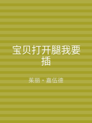宝贝打开腿我要插