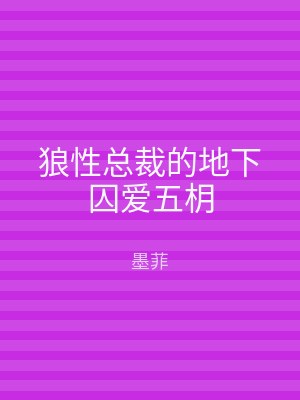 狼性总裁的地下囚爱五枂