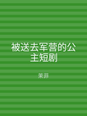被送去军营的公主短剧
