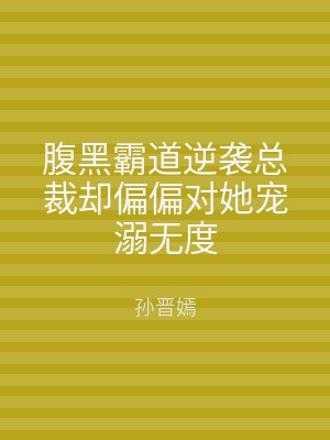 腹黑霸道逆袭总裁却偏偏对她宠溺无度