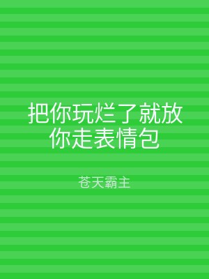 把你玩烂了就放你走表情包