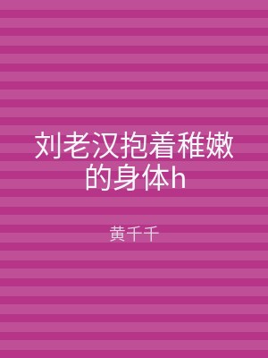 刘老汉抱着稚嫩的身体h